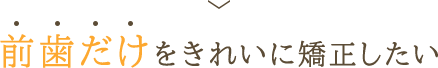 前歯だけをきれいに矯正したい